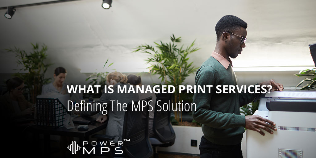 What Is Managed Print Services? Defining The MPS Solution